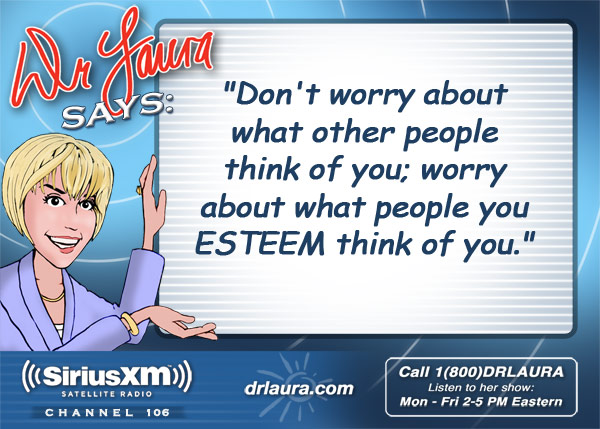 Don't worry about what other people think of you; worry about what people you ESTEEM think of you.